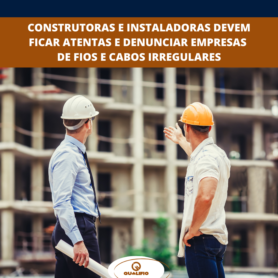 Construtoras e instaladoras devem ficar atentas e denunciar empresas de fios e cabos irregulares